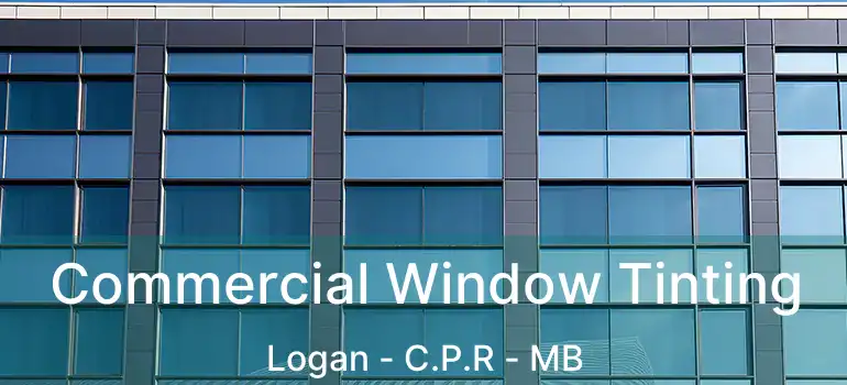  Commercial Window Tinting Logan - C.P.R - MB