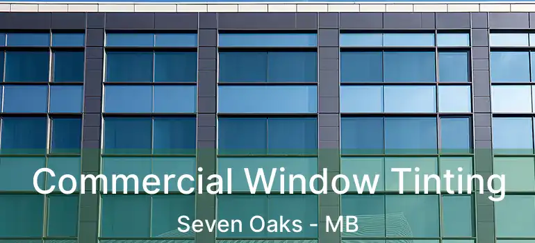  Commercial Window Tinting Seven Oaks - MB