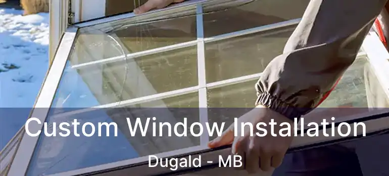  Custom Window Installation Dugald - MB