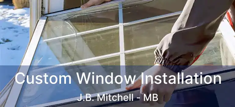  Custom Window Installation J.B. Mitchell - MB
