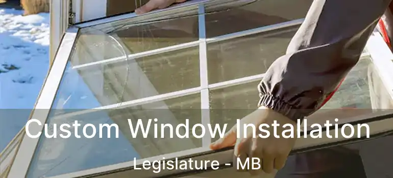  Custom Window Installation Legislature - MB