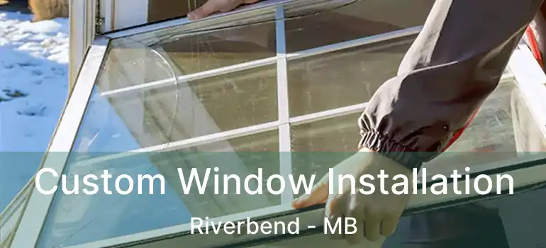  Custom Window Installation Riverbend - MB