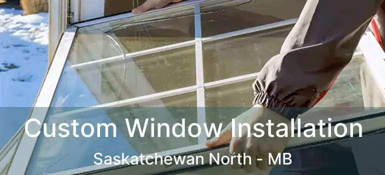  Custom Window Installation Saskatchewan North - MB