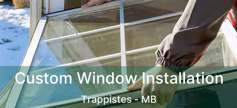  Custom Window Installation Trappistes - MB