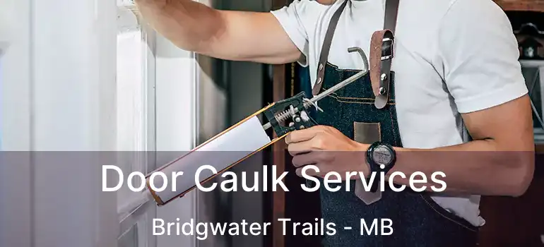  Door Caulk Services Bridgwater Trails - MB