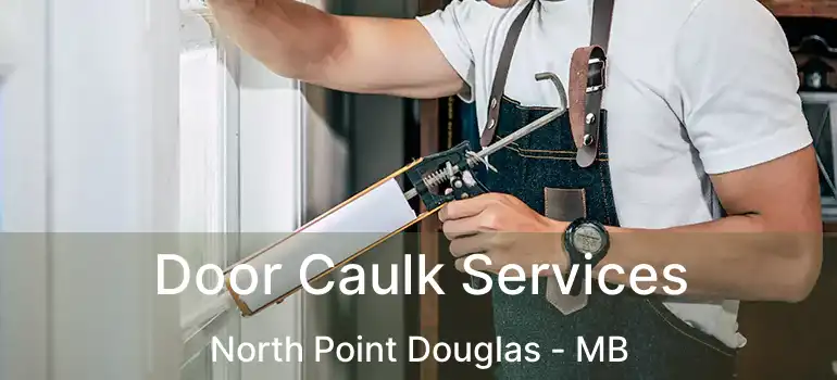 Door Caulk Services North Point Douglas - MB