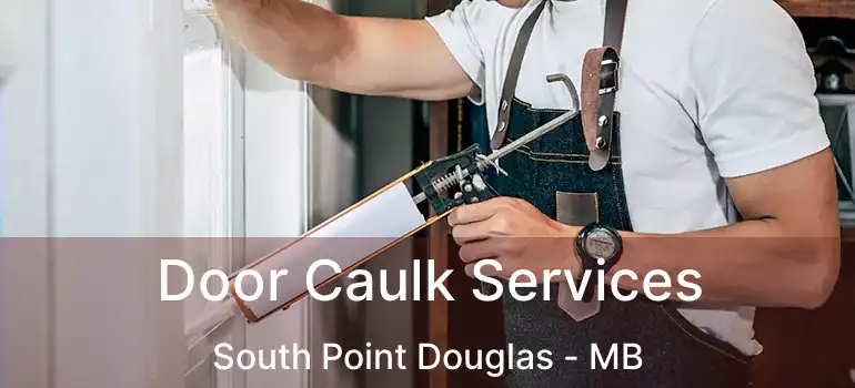  Door Caulk Services South Point Douglas - MB