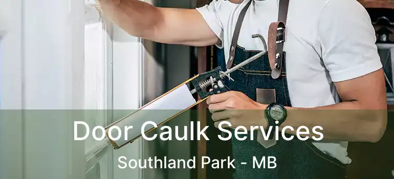  Door Caulk Services Southland Park - MB