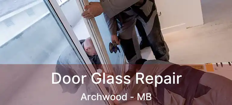  Door Glass Repair Archwood - MB