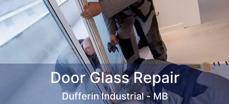  Door Glass Repair Dufferin Industrial - MB