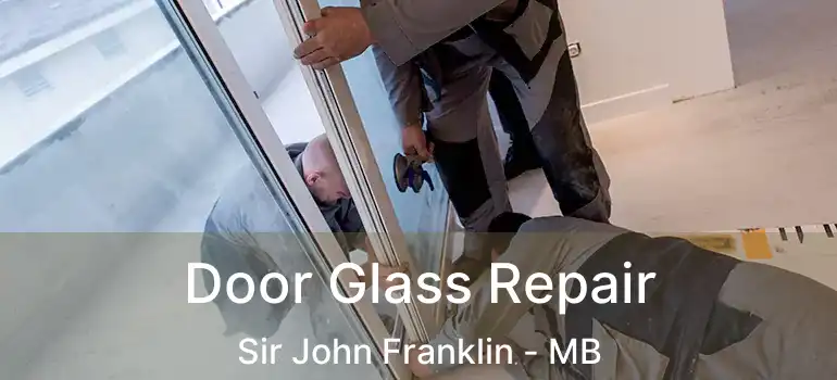  Door Glass Repair Sir John Franklin - MB