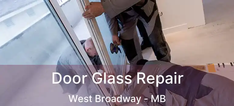 Door Glass Repair West Broadway - MB