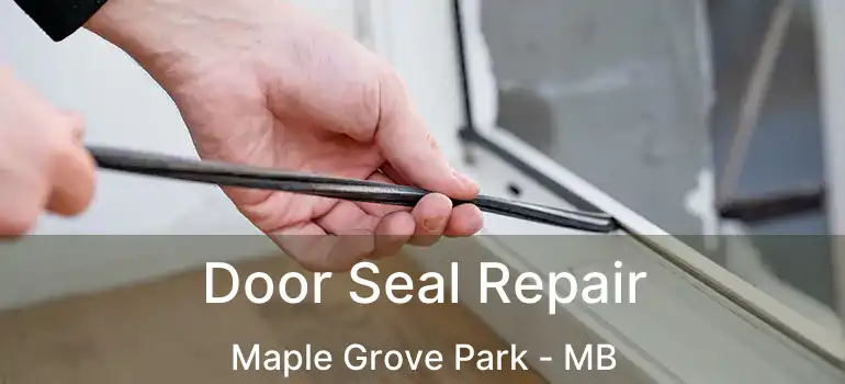  Door Seal Repair Maple Grove Park - MB