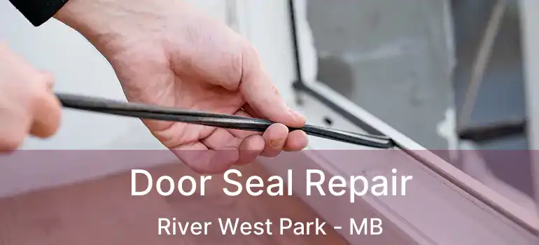  Door Seal Repair River West Park - MB