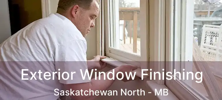  Exterior Window Finishing Saskatchewan North - MB
