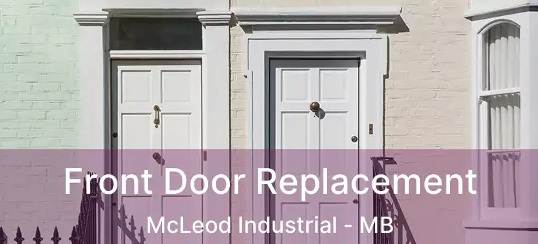 Front Door Replacement McLeod Industrial - MB