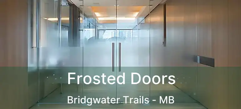  Frosted Doors Bridgwater Trails - MB