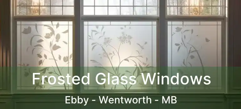  Frosted Glass Windows Ebby - Wentworth - MB