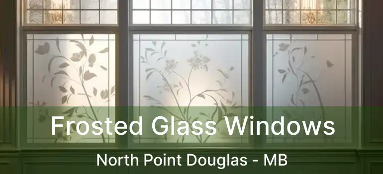  Frosted Glass Windows North Point Douglas - MB