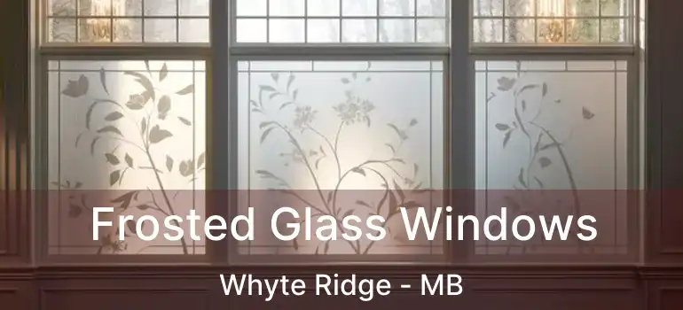  Frosted Glass Windows Whyte Ridge - MB