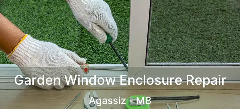  Garden Window Enclosure Repair Agassiz - MB