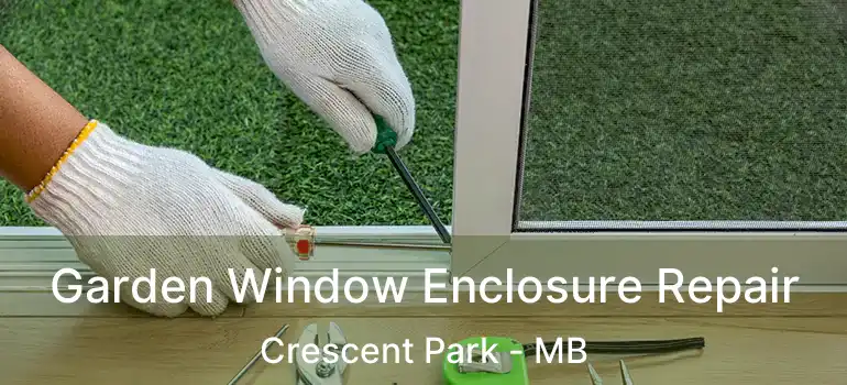  Garden Window Enclosure Repair Crescent Park - MB