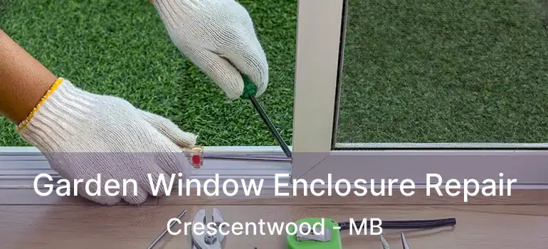  Garden Window Enclosure Repair Crescentwood - MB