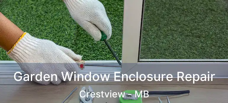  Garden Window Enclosure Repair Crestview - MB