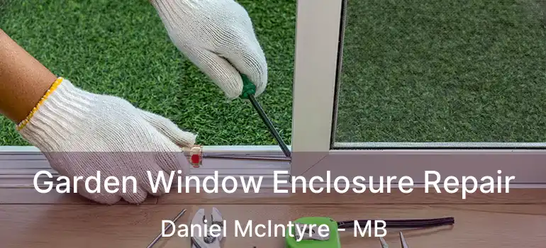  Garden Window Enclosure Repair Daniel McIntyre - MB