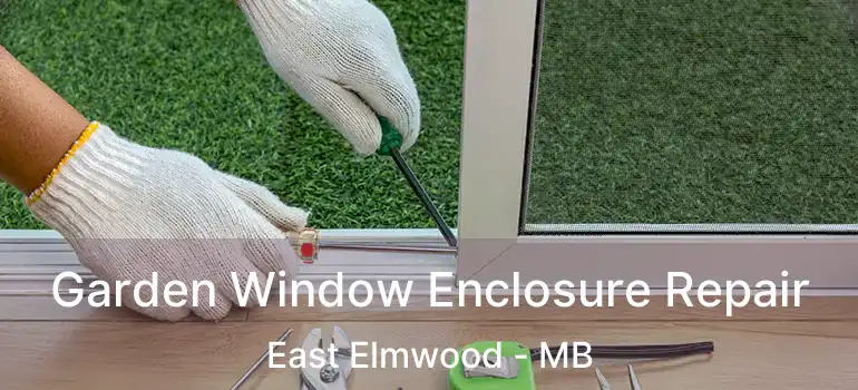  Garden Window Enclosure Repair East Elmwood - MB