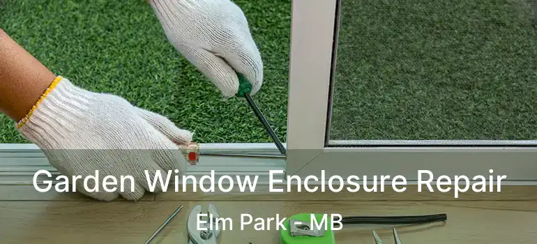 Garden Window Enclosure Repair Elm Park - MB