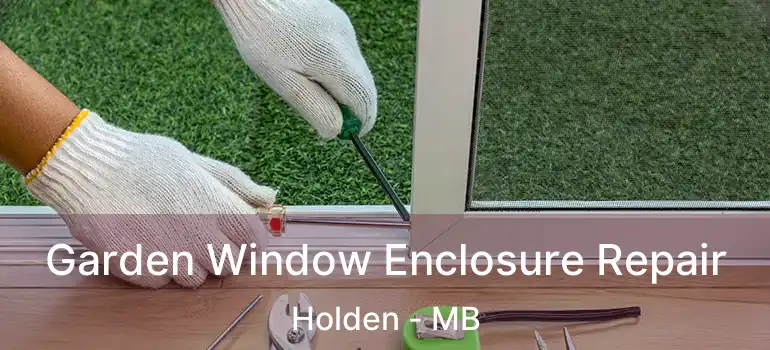  Garden Window Enclosure Repair Holden - MB