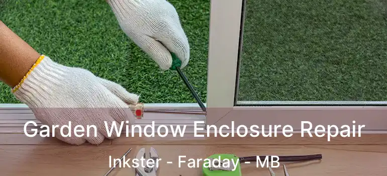  Garden Window Enclosure Repair Inkster - Faraday - MB