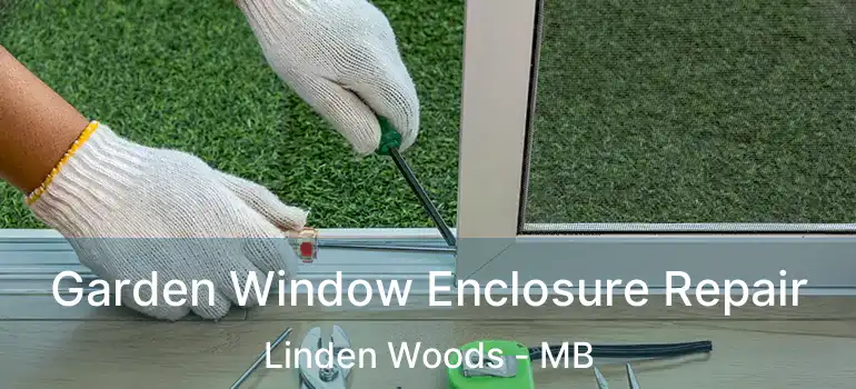  Garden Window Enclosure Repair Linden Woods - MB