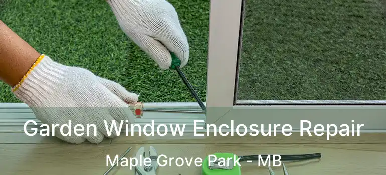  Garden Window Enclosure Repair Maple Grove Park - MB