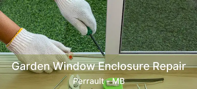  Garden Window Enclosure Repair Perrault - MB