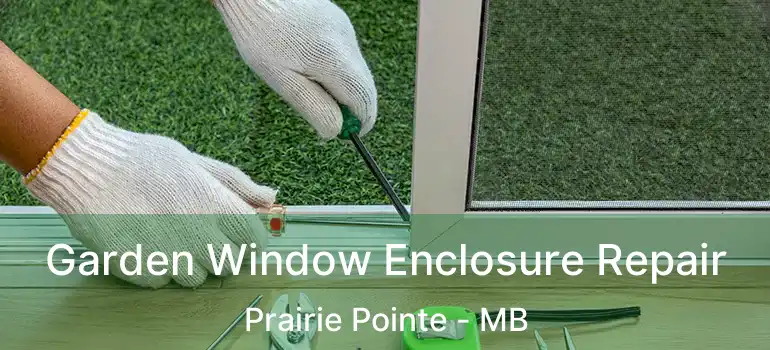  Garden Window Enclosure Repair Prairie Pointe - MB