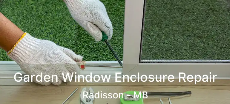  Garden Window Enclosure Repair Radisson - MB