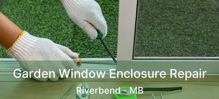  Garden Window Enclosure Repair Riverbend - MB
