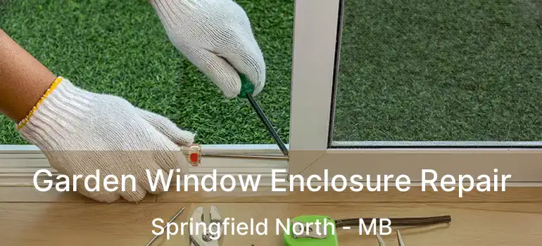  Garden Window Enclosure Repair Springfield North - MB
