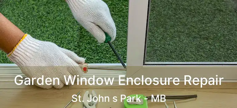  Garden Window Enclosure Repair St. John s Park - MB