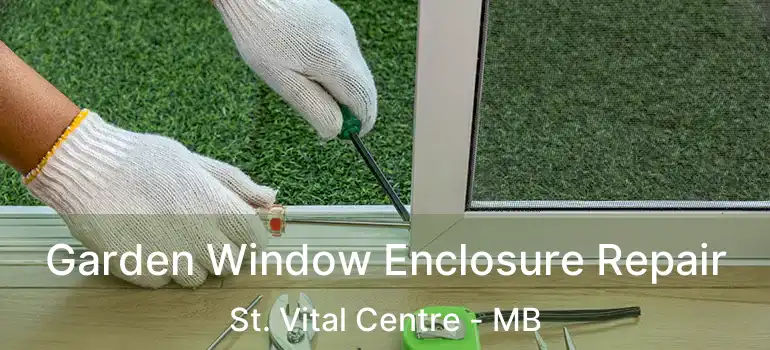  Garden Window Enclosure Repair St. Vital Centre - MB