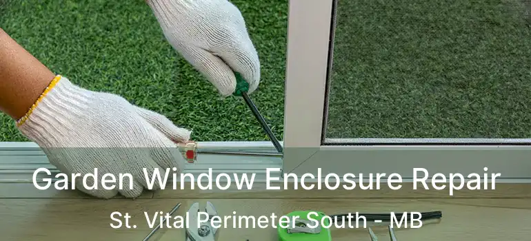  Garden Window Enclosure Repair St. Vital Perimeter South - MB