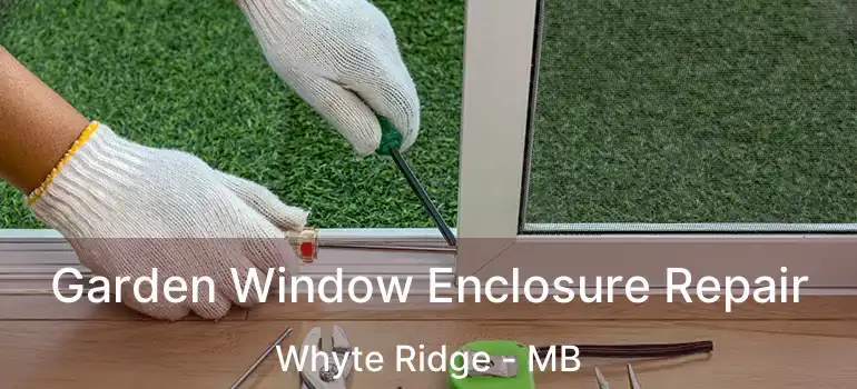  Garden Window Enclosure Repair Whyte Ridge - MB