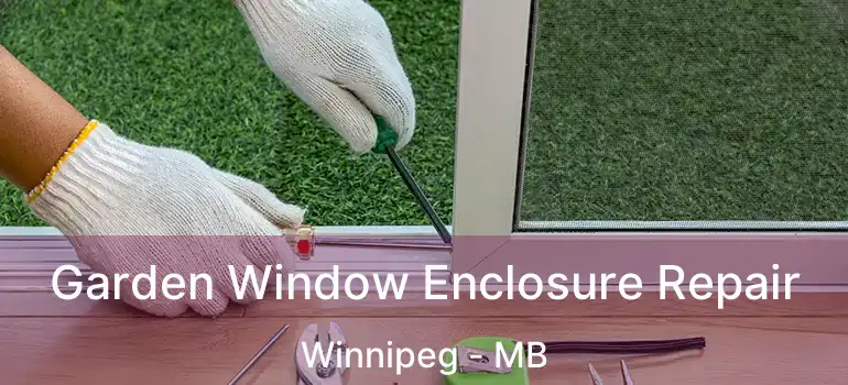  Garden Window Enclosure Repair Winnipeg - MB