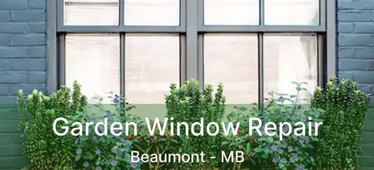  Garden Window Repair Beaumont - MB