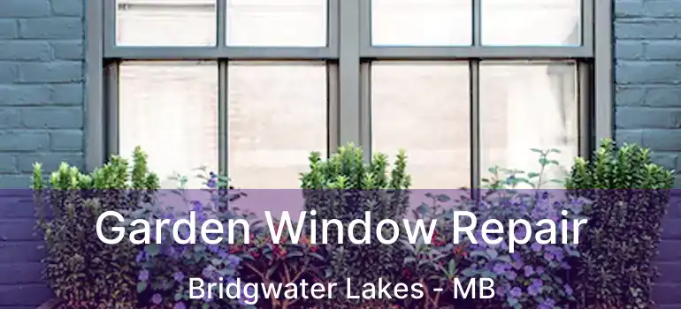  Garden Window Repair Bridgwater Lakes - MB