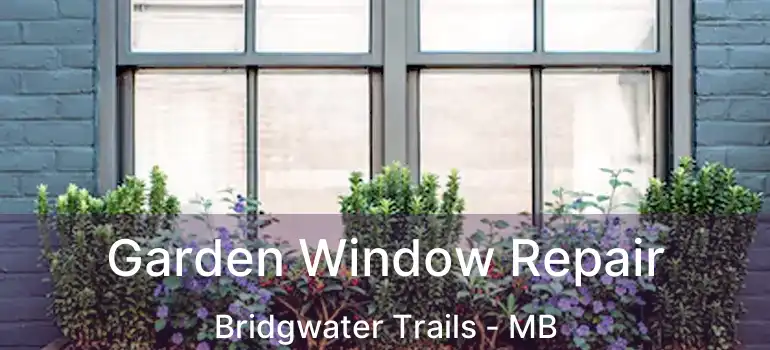  Garden Window Repair Bridgwater Trails - MB