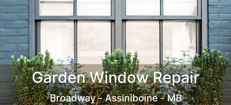  Garden Window Repair Broadway - Assiniboine - MB