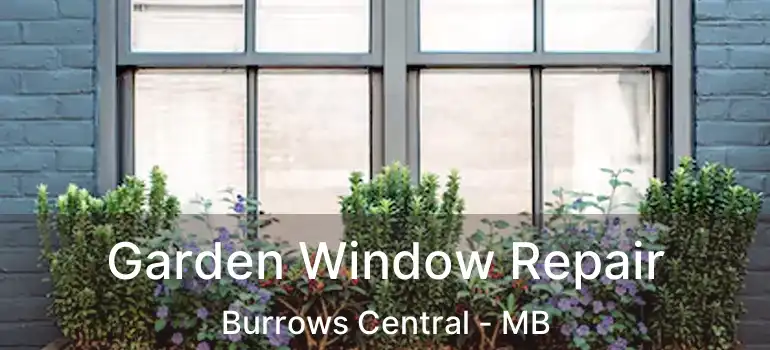  Garden Window Repair Burrows Central - MB